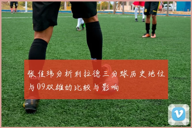 张佳玮分析利拉德三分球历史地位与09双雄的比较与影响
